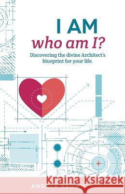 I Am, Who Am I?: Discovering the Divine Architect's Blueprint for Your Life. Angela Brown 9780997032536 Dream Gate - książka