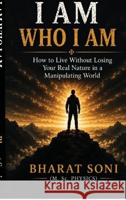 I am who I am: How to Live Without Losing Your Real Nature in a Manipulating World Bharat Soni 9798906437587 Notion Press - książka