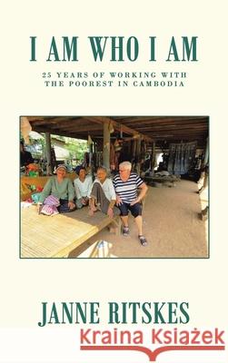 I Am Who I Am: My 25 Year Journey with the Poorest in Cambodia. Janne Ritskes 9781665531542 Authorhouse - książka