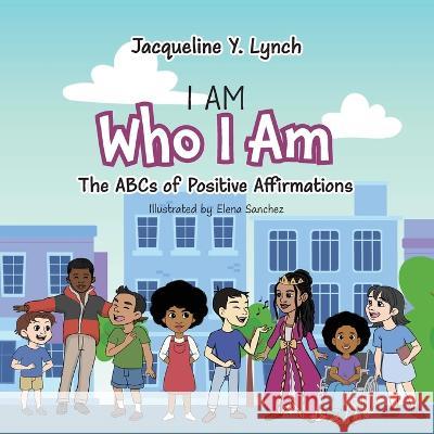 I Am Who I Am: The ABCs of Positive Affirmations Lynch, Jacqueline 9798986747132 Vine Publishing - książka