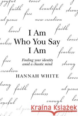 I Am Who You Say I Am: Finding Your Identity Amid a Chaotic Mind Hannah White 9781665713757 Archway Publishing - książka