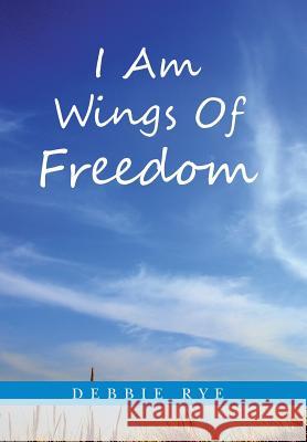 I Am Wings Of Freedom Rye, Debbie 9781452523095 Balboa Press - książka