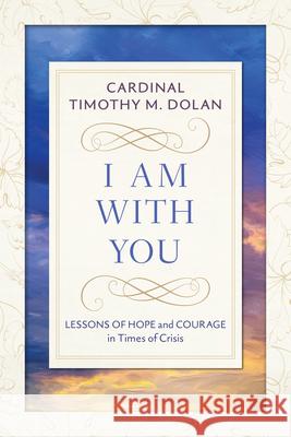 I Am with You: Lessons of Hope and Courage in Times of Crisis Timothy M. Dolan 9780829454154 Loyola Press - książka