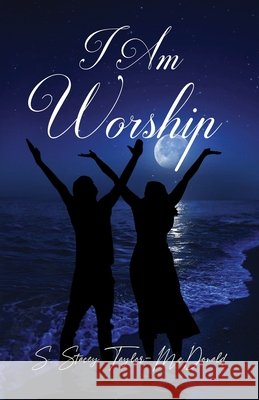 I Am Worship S. Stacey Taylor-McDonald 9781716915000 Lulu.com - książka