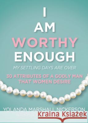 I Am Worthy Enough: My Settling Days Are Over Yolanda Marshall Nickerson 9780998358802 Glimpse of Glory Christian Book Publishing - książka