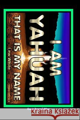 I Am Yahuah: That Is My Name Lew White 9781548654979 Createspace Independent Publishing Platform - książka