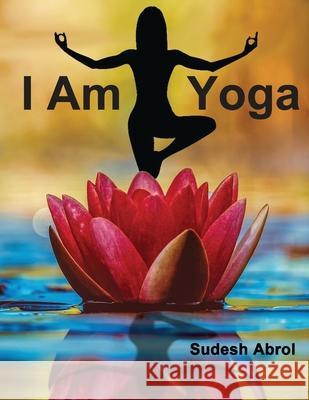 I am Yoga Sudesh Abrol 9781537115634 Createspace Independent Publishing Platform - książka