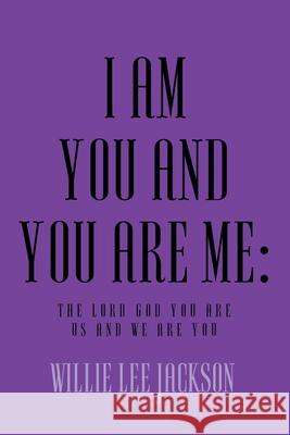 I Am You and You Are Me: The Lord God You Are Us and We Are You Willie Lee Jackson 9781635752694 Christian Faith Publishing, Inc. - książka