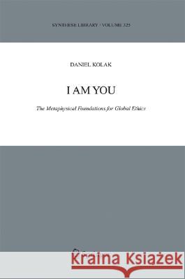 I Am You: The Metaphysical Foundations for Global Ethics Kolak, Daniel 9781402029998 Springer London - książka