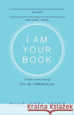 I Am Your Book: A Poetic Journey Through CFS/ME/Fibromyalgia Charlotte Jones 9781982206857 Balboa Press - książka