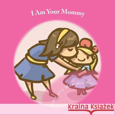 I Am Your Mommy: A guide to who's who in a new baby's family! Wood, Madison 9781483931548 Createspace Independent Publishing Platform - książka