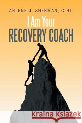 I Am Your Recovery Coach Arlene J. C. Ht Sherman 9781479797264 Xlibris Corporation - książka