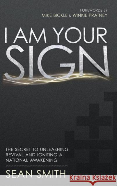 I Am Your Sign: The Secret to Unleashing Revival and Igniting a National Awakening Sean Smith 9780768412635 Destiny Image Incorporated - książka