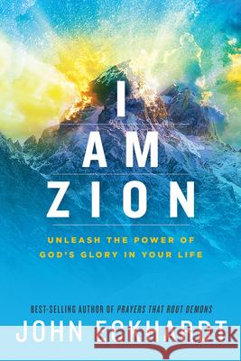 I Am Zion: Unleash the Power of God's Glory in Your Life John Eckhardt 9781629996219 Charisma House - książka