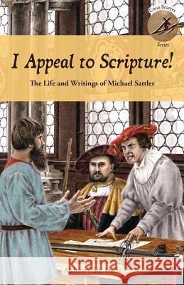 I Appeal to Scripture!: The Life and Writings of Michael Sattler Andrew V. St 9781680010220 Sermon on the Mount Publishing - książka