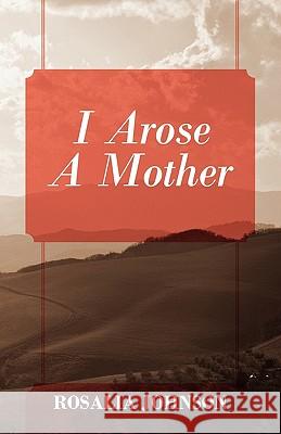 I Arose a Mother Rosalia Johnson 9781432771843 Outskirts Press - książka