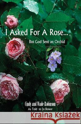 I Asked For A Rose... But God Sent An Orchid Robinson, Cindy 9780972153041 Ten Talents Publishing - książka