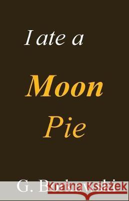 I ate a Moon Pie Borkowski, Gary 9781975847036 Createspace Independent Publishing Platform - książka