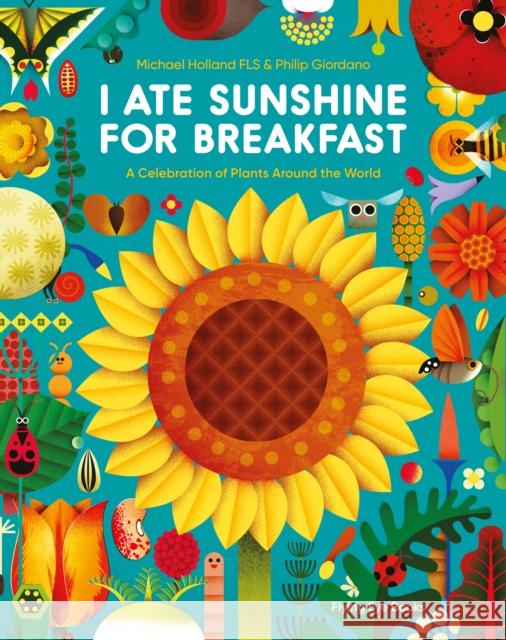 I Ate Sunshine for Breakfast: A Celebration of Plants Around the World Michael Holland Phillip Giordano  9781838740733 Flying Eye Books - książka