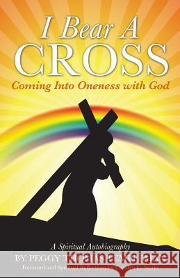 I Bear A Cross: Coming Into Oneness with God Peggy Thomas Templeman 9781591609391 Xulon Press - książka