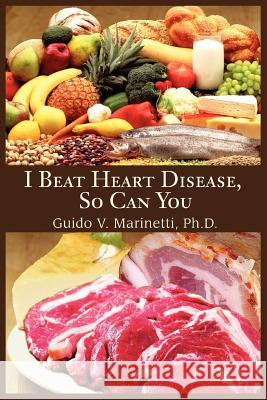 I Beat Heart Disease, So Can You Guido V. Marinetti 9780595395804 iUniverse - książka