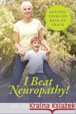 I Beat Neuropathy! Getting Your Life Back On Track Dr John Haye 9781478718581 Outskirts Press - książka