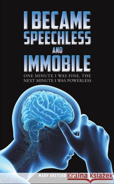 I Became Speechless and Immobile: One Minute I Was Fine, the Next Minute I Was Powerless Mary Oketcho-Dicks 9781035807734 Austin Macauley Publishers - książka