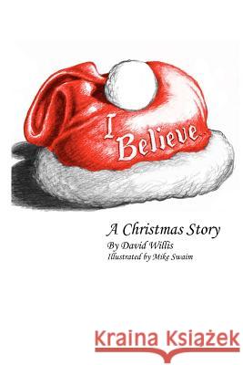 I Believe: A Christmas Story David Willis Mike Swaim 9780982900307 David Willis - książka