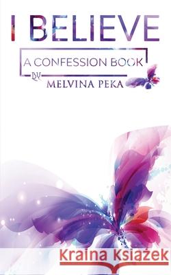 I Believe: A Confession Book Melvina Peka   9780648572312 Melvina Peka - książka