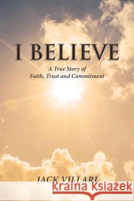 I Believe: A True Story of Faith, Trust and Commitment Jack Villari 9781641405201 Christian Faith - książka