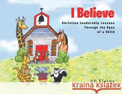 I Believe: Christian Leadership Lessons Through the Eyes of a Child CC Fields 9781685269357 Covenant Books - książka