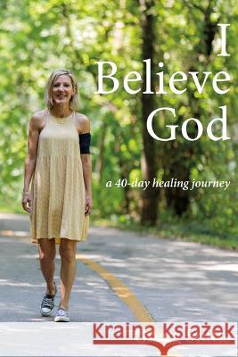 I Believe God: a 40-day healing journey Stutts, Gregg 9781726358378 Createspace Independent Publishing Platform - książka