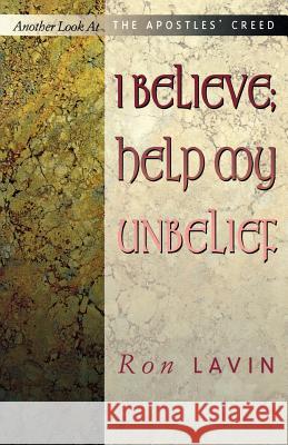 I Believe; Help My Unbelief: Another Look at the Apostles' Creed Ronald J. Lavin 9780788018718 CSS Publishing Company - książka