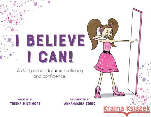 I Believe I Can!: A story about dreams, resiliency and confidence. Miltimore, Trisha 9781979228824 Contagious Leadership Training - książka