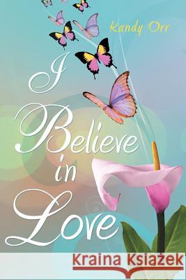 I Believe in Love Kandy Orr 9781465389954 Xlibris Corporation - książka