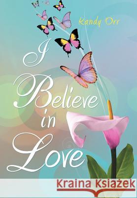 I Believe in Love Kandy Orr 9781465389961 Xlibris Corporation - książka