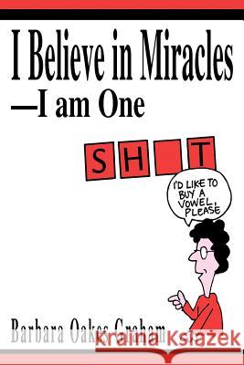 I Believe in Miracles--I am One Barbara Oakes Graham 9780595318735 iUniverse - książka