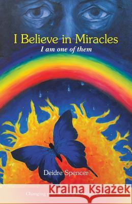 I Believe in Miracles: I Am One of Them Deidre Spencer 9781452524412 Balboa Press International - książka