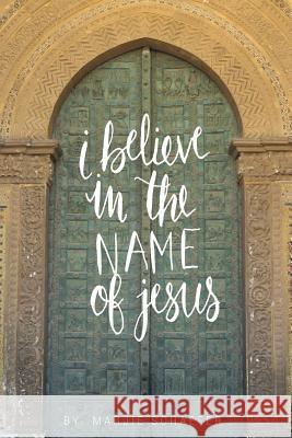 I Believe in the Name of Jesus: Knowing Jesus Through His Seven I Am Statements Marjie L. Schaefer 9780997233322 Flourish Through the Word - książka