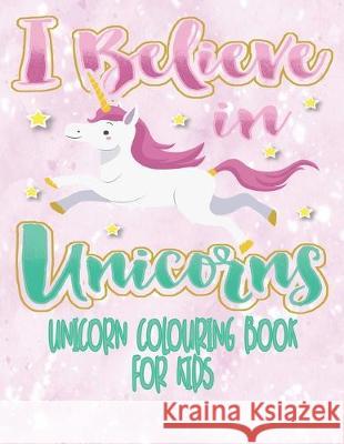 I Believe In Unicorns - Unicorn Coloring Book For Kids: Unicorn Colouring Activity Book For Kids Age 4 - 8 With Extra Sketch Draw and Write Story Page Tick Tock Creations 9781089848844 Independently Published - książka