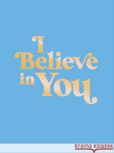 I Believe in You: Uplifting Quotes and Powerful Affirmations to Fill You with Confidence Summersdale Publishers 9781800076983 Octopus Publishing Group - książka