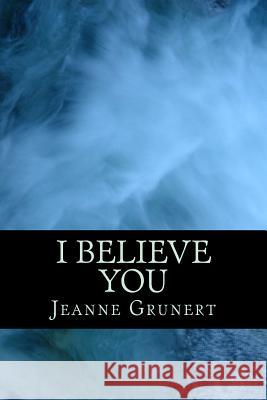 I Believe You Jeanne Grunert 9781522915102 Createspace Independent Publishing Platform - książka