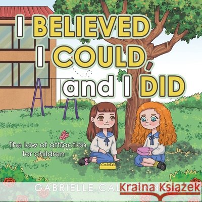 I Believed I Could, and I Did: The Law of Attraction for Children Gabrielle Calidonna 9781982290047 Balboa Press Au - książka