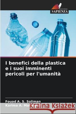 I benefici della plastica e i suoi imminenti pericoli per l'umanita Fouad A S Soliman Karima A Mahmoud  9786205723999 Edizioni Sapienza - książka