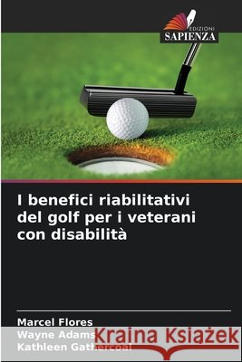 I benefici riabilitativi del golf per i veterani con disabilità Flores, Marcel, Adams, Wayne, Gathercoal, Kathleen 9786209649158 Edizioni Sapienza - książka