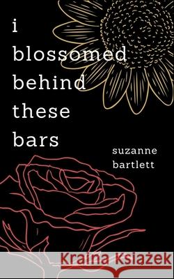 i blossomed behind these bars Bartlett, Suzanne 9781987679397 Createspace Independent Publishing Platform - książka