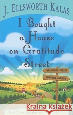 I Bought a House on Gratitude Street: And Other Insights on the Good Life J. Ellsworth Kalas 9781426714610 Abingdon Press - książka