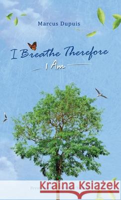 I Breathe Therefore I AM: Breathing to Enhance Your Life Experience Marcus Dupuis 9781777120030 Elemental Living - książka