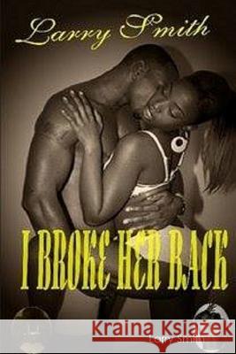 I Broke Her Back Larry Smith 9781365655920 Lulu.com - książka