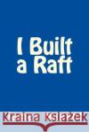 I Built a Raft James Nugent 9781511412025 Createspace